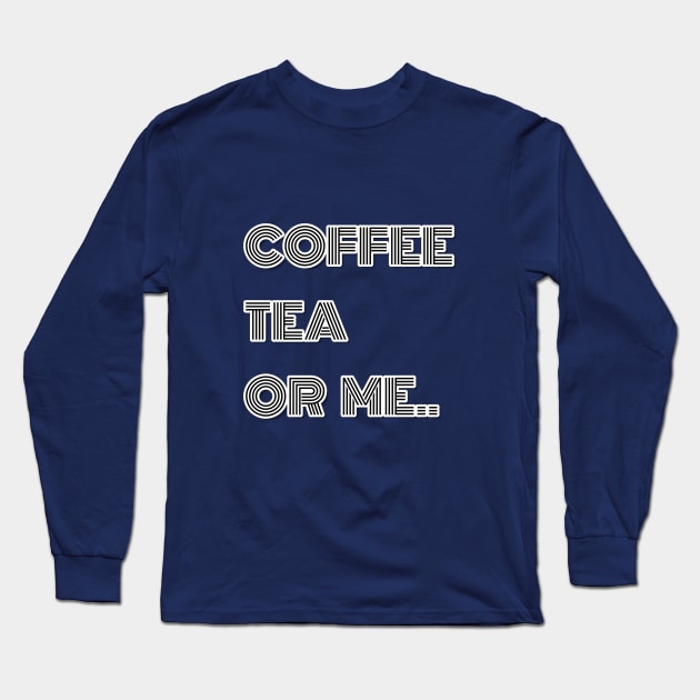 Coffee Tea or Me T-Shirt Long Sleeve T-Shirt by ARTE